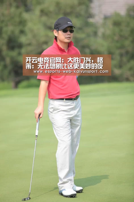  开云电竞官网：大胜门兴，格策：无法想象比这更美妙的夜晚