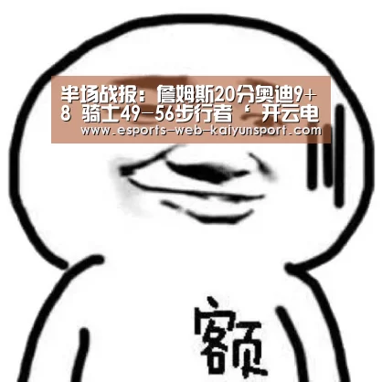 半场战报：詹姆斯20分奥迪9+8 骑士49-56步行者‘ 开云电竞官网’