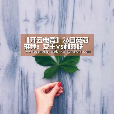 【开云电竞】26日英冠推荐:女王vs利兹联(图2) kaiyun电竞