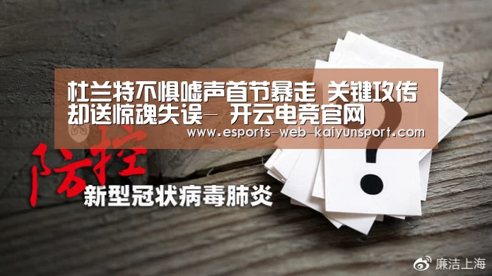 杜兰特不惧嘘声首节暴走 关键攻传却送惊魂失误- 开云电竞官网